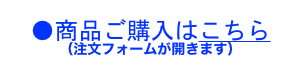 ●商品ご購入はこちら
（注文フォームが開きます）